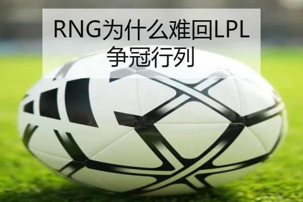 RNG为什么难回LPL争冠行列